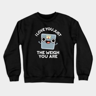 I Love You Just The Weigh You Are Funny Weighing Scale Pun Crewneck Sweatshirt